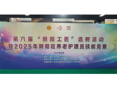 第六届“朝阳工匠”选树活动暨2025年朝阳区养老护理员技能竞赛成功举办，我司总经理张晓光作为裁判参与执裁本次比赛